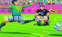 免费直播Jazz，助你放松心情！从APP下载到手游教程，玩转Jazz的游戏攻略尽在其中！